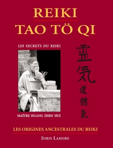 Reiki Tao Tö Qi, des Origines ancestrales aux Secrets du Reiki, Idris Lahore