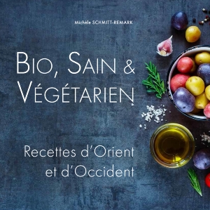  Bio, Sain & Végétarien - Recettes d'Orient et d'Occident, Michele Schmit
