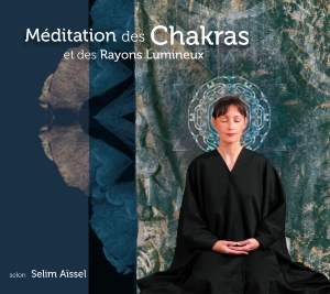 CD Méditation guidée des chakras et des rayons lumineux , Selim Aïssel