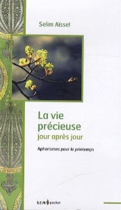 La vie précieuse jour après jour - Aphorismes pour le printemps, Selim Aïssel