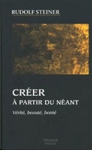 Créer à partir du néant - Vérité, beauté, bonté, Rudolf Steiner