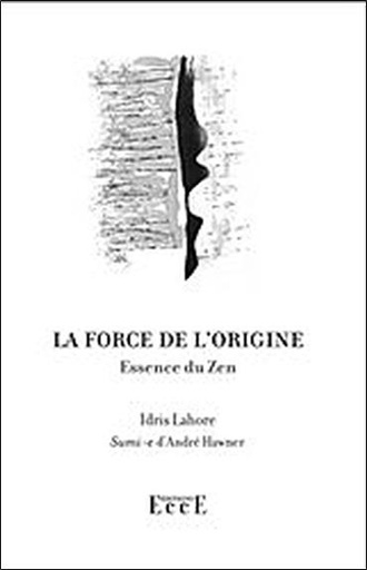 Couverture de La force de l'origine - Essence du Zen, Idris Lahore